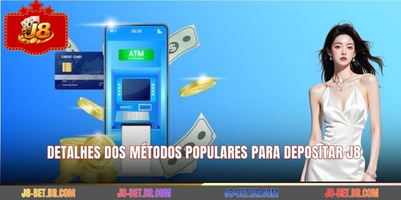 Detalhes dos Métodos Populares para Depositar J8