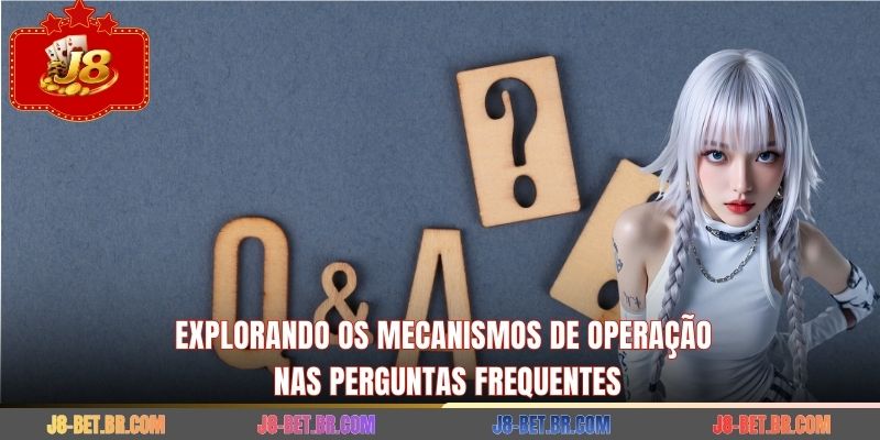 Explorando os mecanismos de operação nas perguntas frequentes