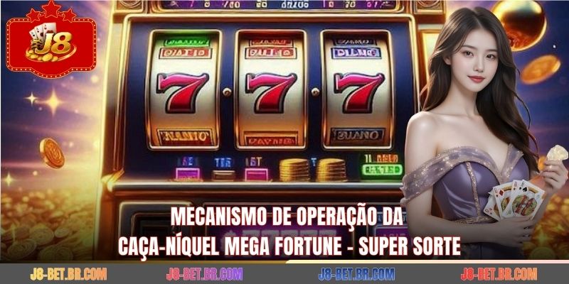 Mecanismo de operação da caça-níquel Mega Fortune – super sorte