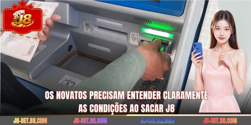 Os Novatos Precisam Entender Claramente as Condições ao Sacar J8