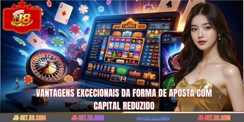 Vantagens excecionais da forma de aposta com capital reduzido